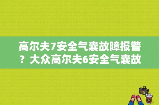 高尔夫7安全气囊故障报警？大众高尔夫6安全气囊故障-图1