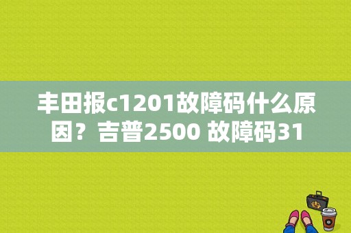 丰田报c1201故障码什么原因？吉普2500 故障码31-图1
