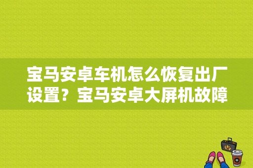 宝马安卓车机怎么恢复出厂设置？宝马安卓大屏机故障维修-图1