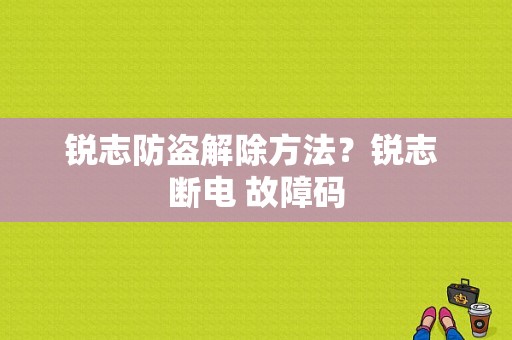 锐志防盗解除方法？锐志 断电 故障码-图1