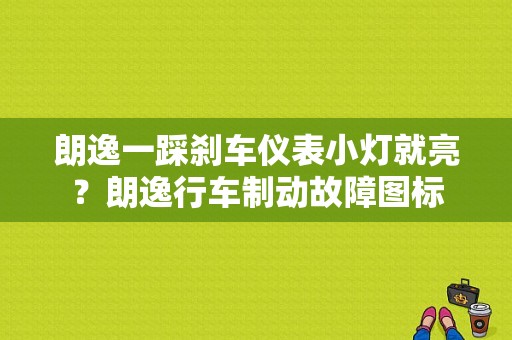 朗逸一踩刹车仪表小灯就亮？朗逸行车制动故障图标-图1