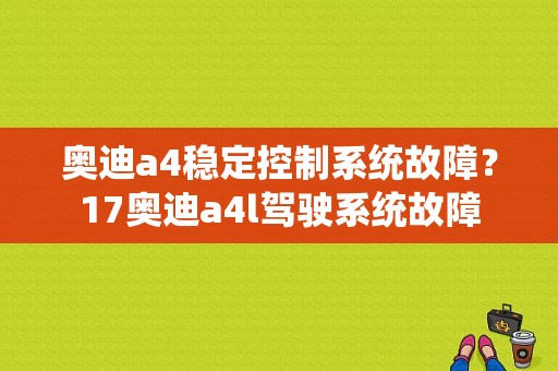 奥迪a4稳定控制系统故障？17奥迪a4l驾驶系统故障-图1