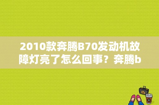 2010款奔腾B70发动机故障灯亮了怎么回事？奔腾b70 换发动机故障灯亮-图1