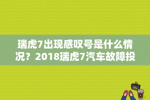 瑞虎7出现感叹号是什么情况？2018瑞虎7汽车故障投诉排行-图1