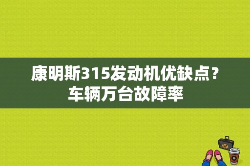 康明斯315发动机优缺点？车辆万台故障率-图1