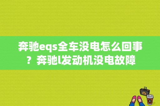 奔驰eqs全车没电怎么回事？奔驰l发动机没电故障-图1