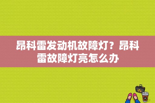 昂科雷发动机故障灯？昂科雷故障灯亮怎么办-图1