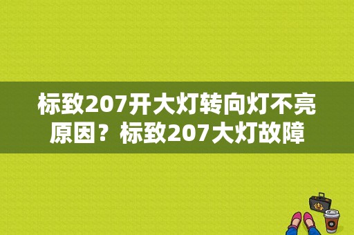 标致207开大灯转向灯不亮原因？标致207大灯故障-图1