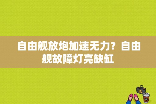 自由舰放炮加速无力？自由舰故障灯亮缺缸-图1