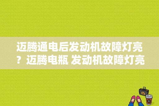 迈腾通电后发动机故障灯亮？迈腾电瓶 发动机故障灯亮-图1
