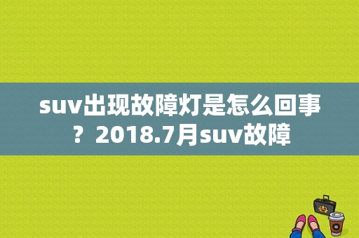 suv出现故障灯是怎么回事？2018.7月suv故障-图1