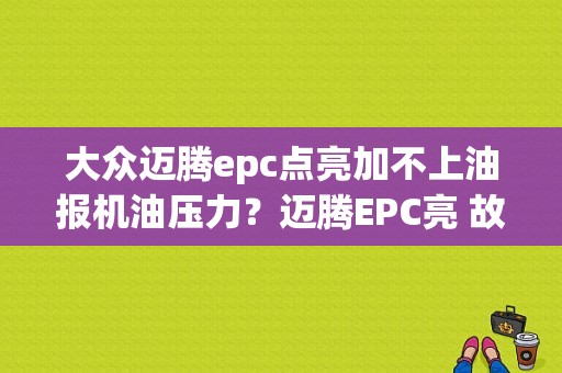大众迈腾epc点亮加不上油报机油压力？迈腾EPC亮 故障灯亮-图1