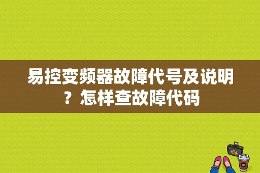易控变频器故障代号及说明？怎样查故障代码-图1
