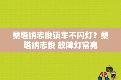 桑塔纳志俊锁车不闪灯？桑塔纳志俊 故障灯常亮-图1
