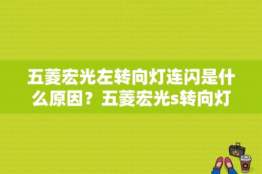五菱宏光左转向灯连闪是什么原因？五菱宏光s转向灯故障-图1