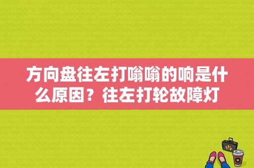 方向盘往左打嗡嗡的响是什么原因？往左打轮故障灯-图1