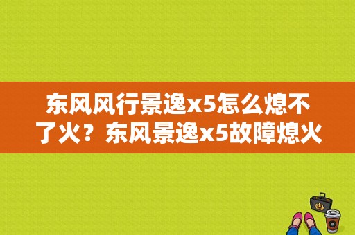 东风风行景逸x5怎么熄不了火？东风景逸x5故障熄火-图1