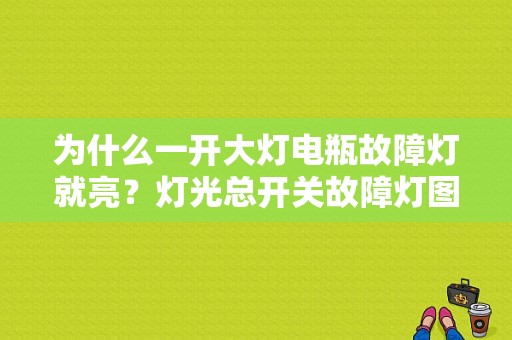 为什么一开大灯电瓶故障灯就亮？灯光总开关故障灯图片-图1