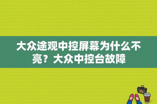 大众途观中控屏幕为什么不亮？大众中控台故障-图1