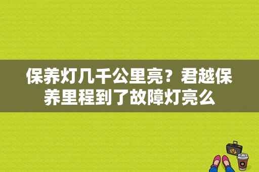 保养灯几千公里亮？君越保养里程到了故障灯亮么-图1