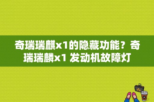 奇瑞瑞麒x1的隐藏功能？奇瑞瑞麟x1 发动机故障灯-图1