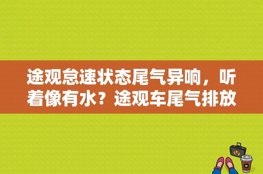 途观怠速状态尾气异响，听着像有水？途观车尾气排放故障灯报警-图1