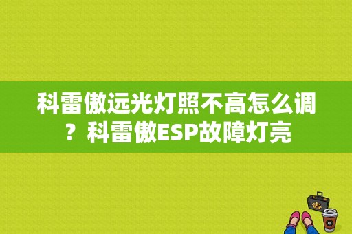 科雷傲远光灯照不高怎么调？科雷傲ESP故障灯亮-图1