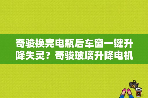 奇骏换完电瓶后车窗一键升降失灵？奇骏玻璃升降电机故障价格-图1