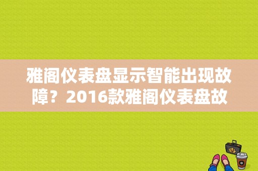 雅阁仪表盘显示智能出现故障？2016款雅阁仪表盘故障-图1