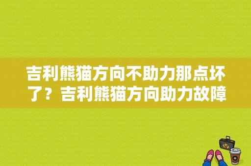 吉利熊猫方向不助力那点坏了？吉利熊猫方向助力故障怎么修-图1