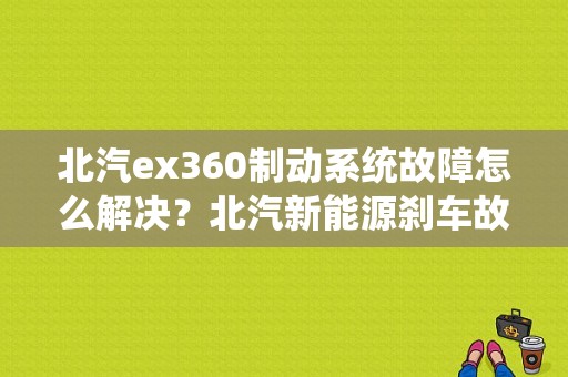 北汽ex360制动系统故障怎么解决？北汽新能源刹车故障-图1