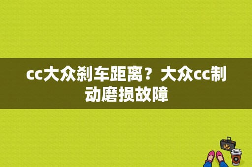 cc大众刹车距离？大众cc制动磨损故障-图1