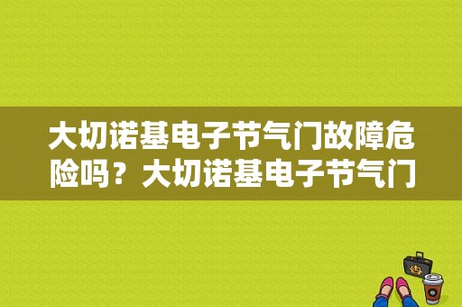 大切诺基电子节气门故障危险吗？大切诺基电子节气门故障现象