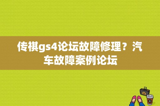 传祺gs4论坛故障修理？汽车故障案例论坛-图1
