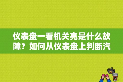 仪表盘一看机关亮是什么故障？如何从仪表盘上判断汽车故障-图2