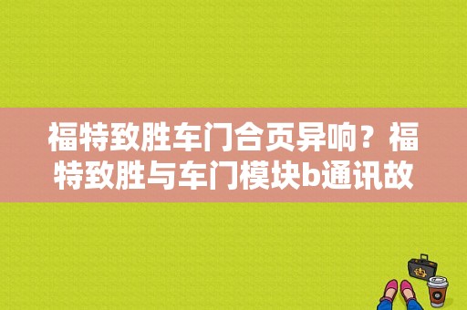 福特致胜车门合页异响？福特致胜与车门模块b通讯故障-图1