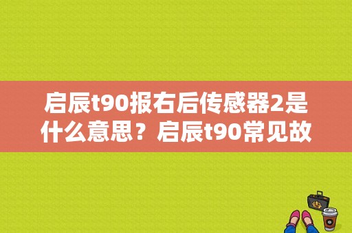 启辰t90报右后传感器2是什么意思？启辰t90常见故障-图1