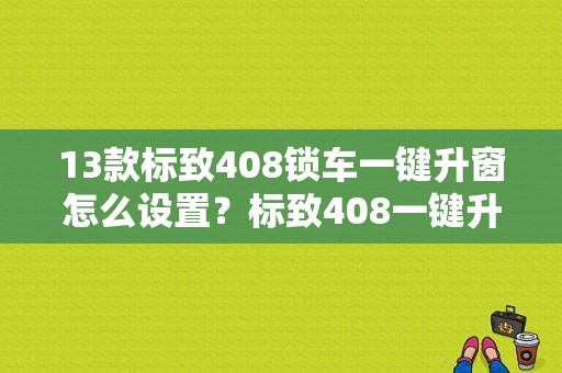 13款标致408锁车一键升窗怎么设置？标致408一键升车窗故障-图1