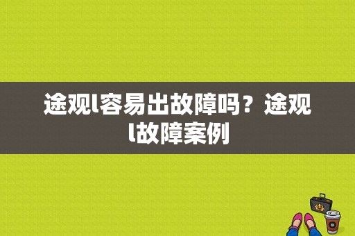 途观l容易出故障吗？途观l故障案例-图1