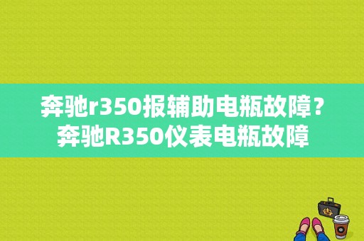 奔驰r350报辅助电瓶故障？奔驰R350仪表电瓶故障-图1