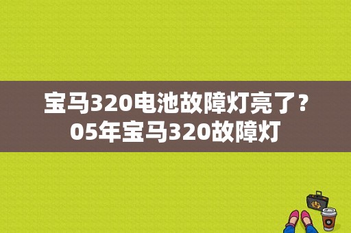 宝马320电池故障灯亮了？05年宝马320故障灯-图1