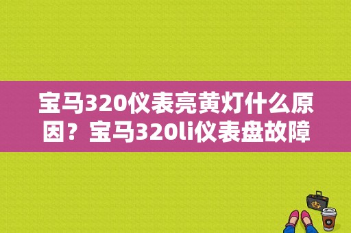 宝马320仪表亮黄灯什么原因？宝马320li仪表盘故障-图1