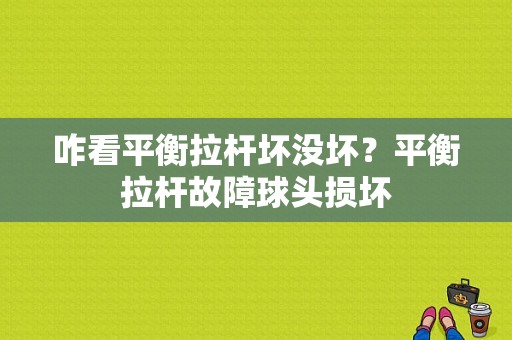 咋看平衡拉杆坏没坏？平衡拉杆故障球头损坏-图1