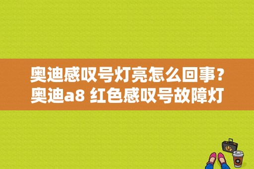 奥迪感叹号灯亮怎么回事？奥迪a8 红色感叹号故障灯-图1