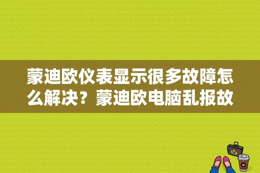 蒙迪欧仪表显示很多故障怎么解决？蒙迪欧电脑乱报故障-图1