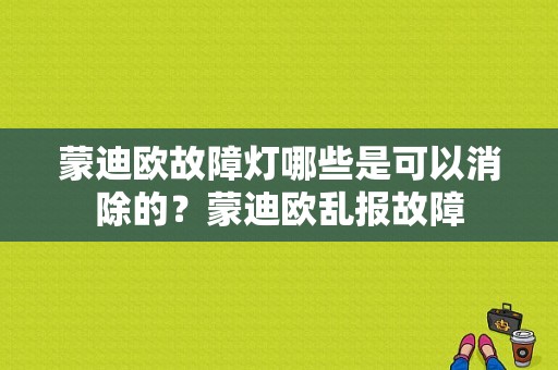 蒙迪欧故障灯哪些是可以消除的？蒙迪欧乱报故障-图1