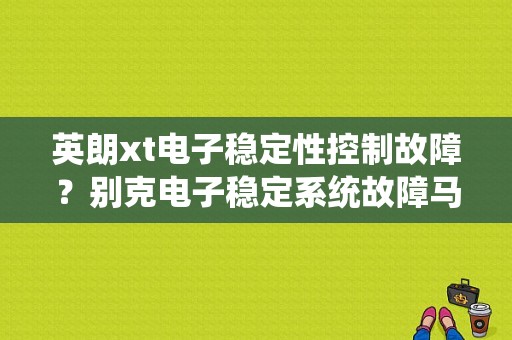 英朗xt电子稳定性控制故障？别克电子稳定系统故障马上消失-图1