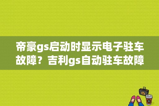 帝豪gs启动时显示电子驻车故障？吉利gs自动驻车故障-图1