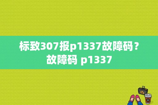标致307报p1337故障码？故障码 p1337-图1