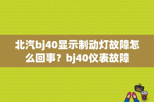 北汽bj40显示制动灯故障怎么回事？bj40仪表故障-图1